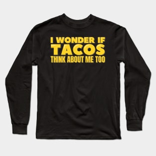 I Wonder If Tacos Think About Me Too Long Sleeve T-Shirt